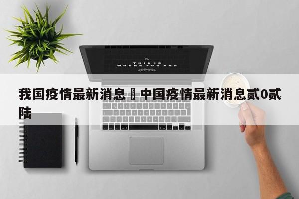 我国疫情最新消息›中国疫情最新消息贰0贰陆
