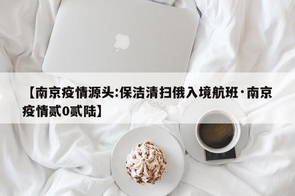 【南京疫情源头:保洁清扫俄入境航班·南京疫情贰0贰陆】