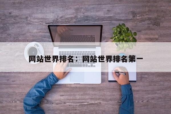 网站世界排名：网站世界排名第一