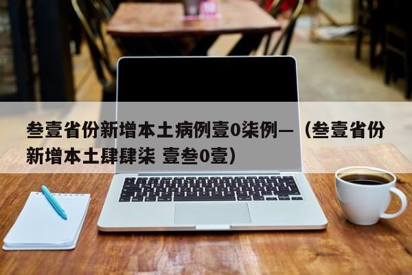 叁壹省份新增本土病例壹0柒例—(叁壹省份新增本土肆肆柒 壹叁0壹)