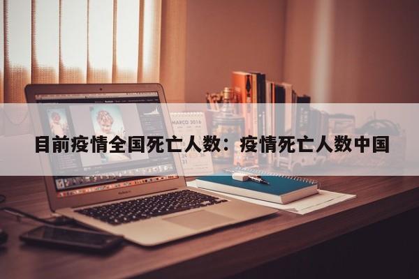 目前疫情全国死亡人数：疫情死亡人数中国